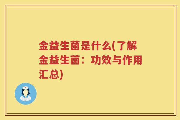 金益生菌是什么(了解金益生菌：功效与作用汇总)