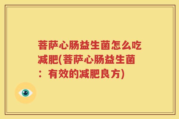 菩萨心肠益生菌怎么吃减肥(菩萨心肠益生菌：有效的减肥良方)