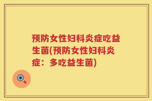 预防女性妇科炎症吃益生菌(预防女性妇科炎症：多吃益生菌)