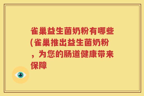 雀巢益生菌奶粉有哪些(雀巢推出益生菌奶粉，为您的肠道健康带来保障