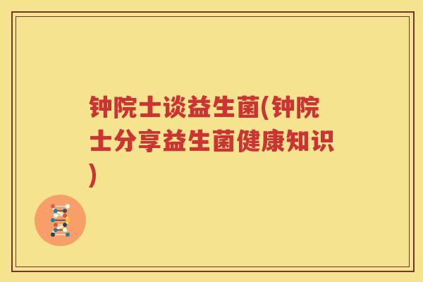 钟院士谈益生菌(钟院士分享益生菌健康知识)