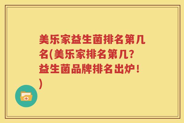 美乐家益生菌排名第几名(美乐家排名第几？益生菌品牌排名出炉！)