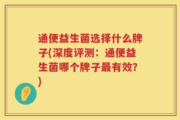 通便益生菌选择什么牌子(深度评测：通便益生菌哪个牌子最有效？)