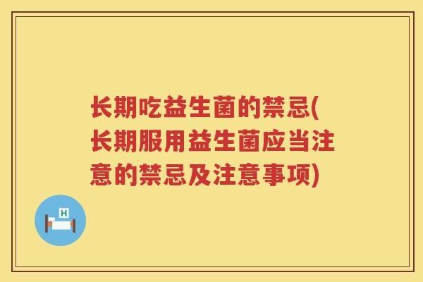 长期吃益生菌的禁忌(长期服用益生菌应当注意的禁忌及注意事项)