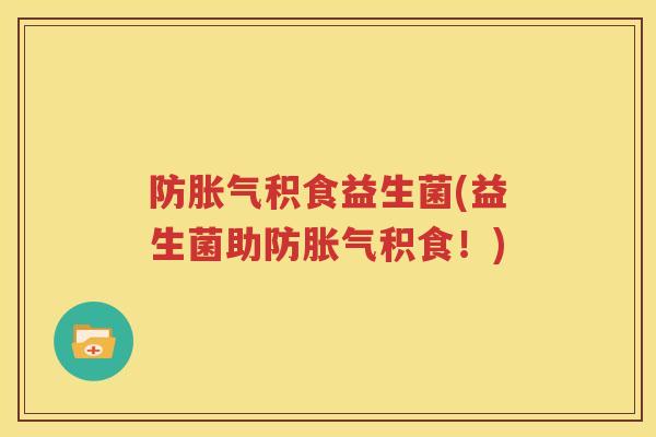 防胀气积食益生菌(益生菌助防胀气积食！)