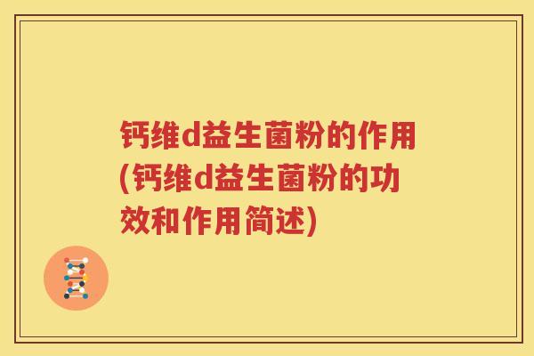 钙维d益生菌粉的作用(钙维d益生菌粉的功效和作用简述)