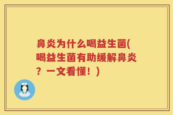 鼻炎为什么喝益生菌(喝益生菌有助缓解鼻炎？一文看懂！)