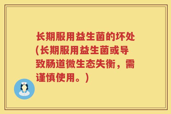 长期服用益生菌的坏处(长期服用益生菌或导致肠道微生态失衡，需谨慎使用。)