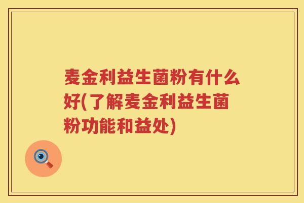 麦金利益生菌粉有什么好(了解麦金利益生菌粉功能和益处)