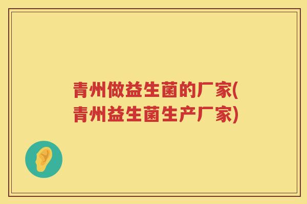青州做益生菌的厂家(青州益生菌生产厂家)