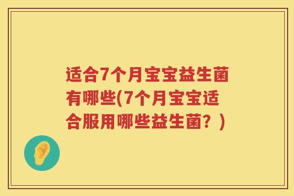 适合7个月宝宝益生菌有哪些(7个月宝宝适合服用哪些益生菌？)