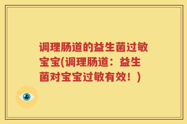 调理肠道的益生菌过敏宝宝(调理肠道：益生菌对宝宝过敏有效！)