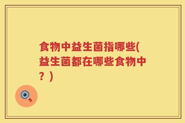 食物中益生菌指哪些(益生菌都在哪些食物中？)