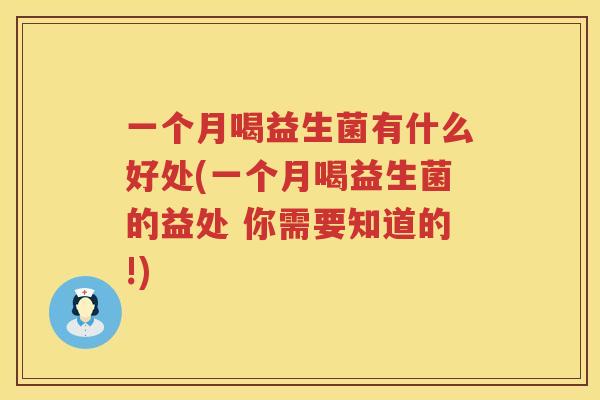 一个月喝益生菌有什么好处(一个月喝益生菌的益处 你需要知道的!)