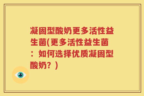 凝固型酸奶更多活性益生菌(更多活性益生菌：如何选择优质凝固型酸奶？)