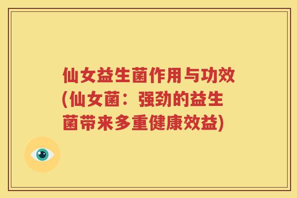 仙女益生菌作用与功效(仙女菌：强劲的益生菌带来多重健康效益)