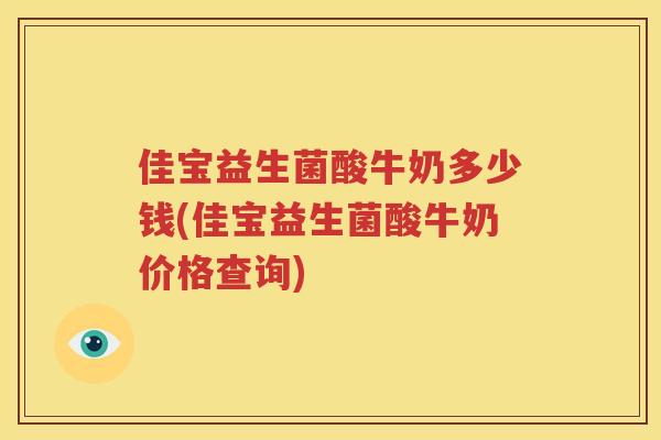 佳宝益生菌酸牛奶多少钱(佳宝益生菌酸牛奶价格查询)
