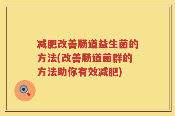 减肥改善肠道益生菌的方法(改善肠道菌群的方法助你有效减肥)