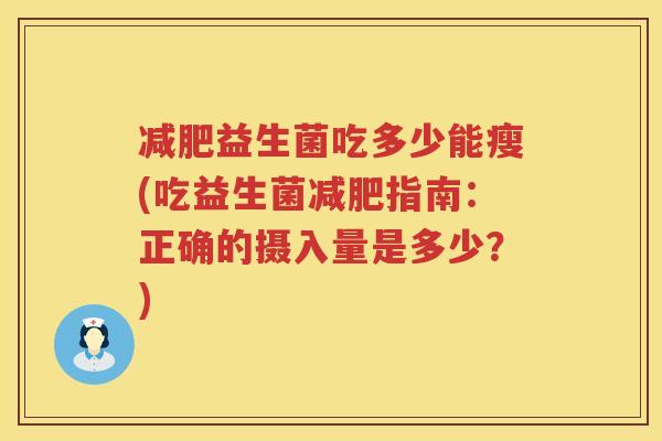 减肥益生菌吃多少能瘦(吃益生菌减肥指南：正确的摄入量是多少？)
