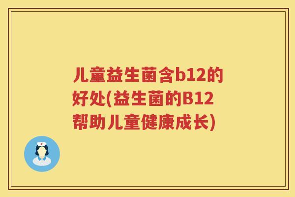 儿童益生菌含b12的好处(益生菌的B12帮助儿童健康成长)
