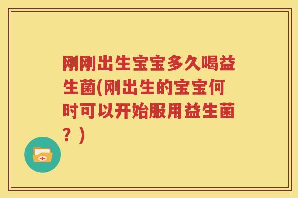 刚刚出生宝宝多久喝益生菌(刚出生的宝宝何时可以开始服用益生菌？)