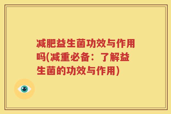 减肥益生菌功效与作用吗(减重必备：了解益生菌的功效与作用)