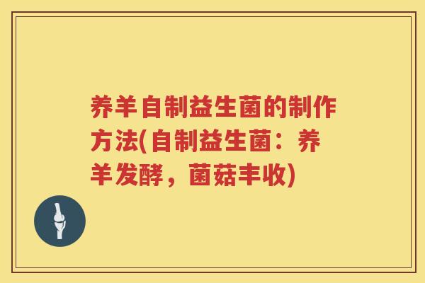 养羊自制益生菌的制作方法(自制益生菌：养羊发酵，菌菇丰收)