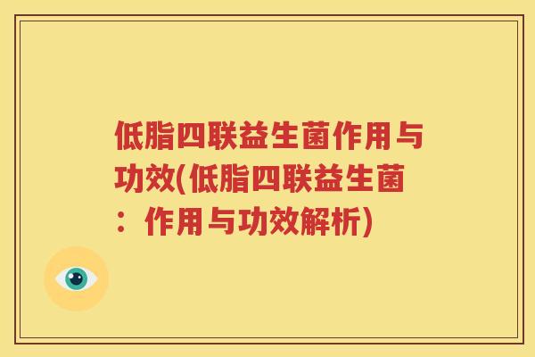 低脂四联益生菌作用与功效(低脂四联益生菌：作用与功效解析)