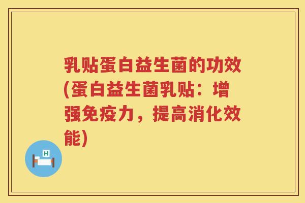 乳贴蛋白益生菌的功效(蛋白益生菌乳贴：增强免疫力，提高消化效能)