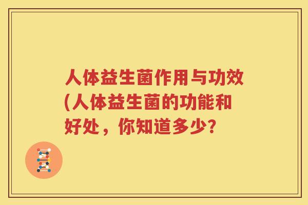 人体益生菌作用与功效(人体益生菌的功能和好处，你知道多少？
