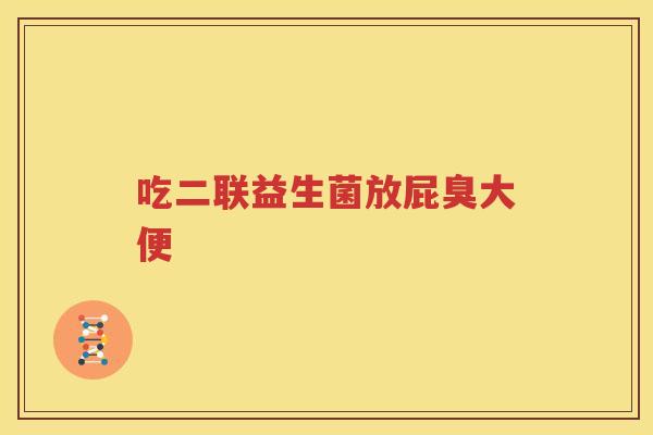 吃二联益生菌放屁臭大便