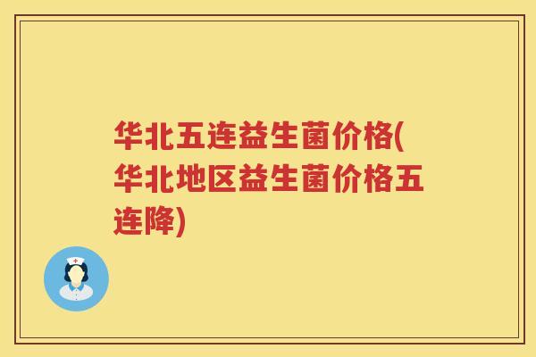 华北五连益生菌价格(华北地区益生菌价格五连降)