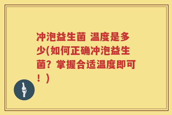 冲泡益生菌 温度是多少(如何正确冲泡益生菌？掌握合适温度即可！)