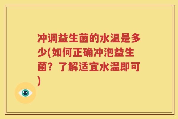 冲调益生菌的水温是多少(如何正确冲泡益生菌？了解适宜水温即可)