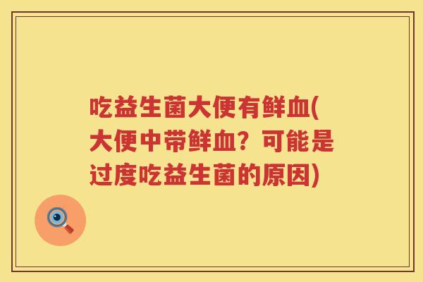 吃益生菌大便有鲜血(大便中带鲜血？可能是过度吃益生菌的原因)