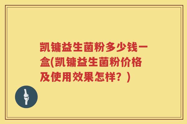 凯镛益生菌粉多少钱一盒(凯镛益生菌粉价格及使用效果怎样？)