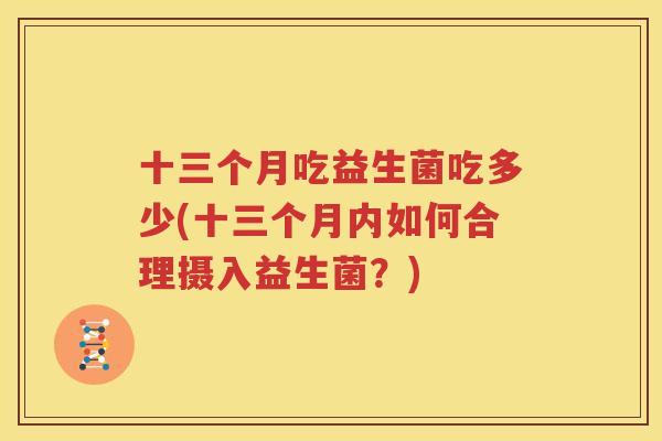 十三个月吃益生菌吃多少(十三个月内如何合理摄入益生菌？)