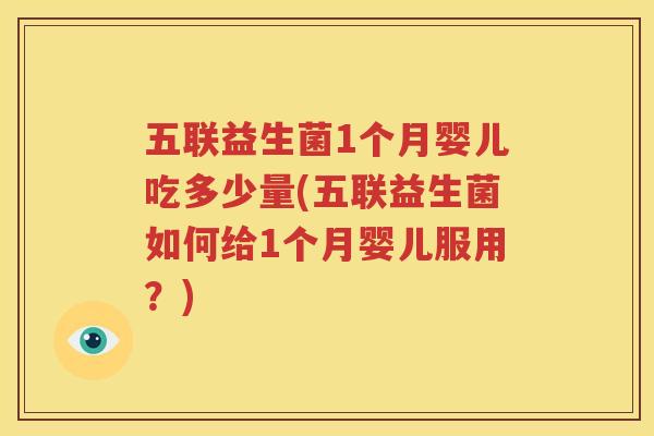 五联益生菌1个月婴儿吃多少量(五联益生菌如何给1个月婴儿服用？)