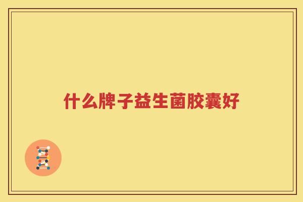 什么牌子益生菌胶囊好