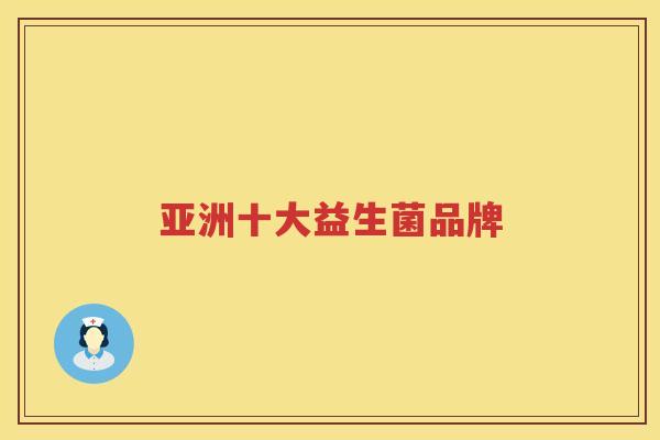 亚洲十大益生菌品牌