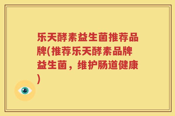 乐天酵素益生菌推荐品牌(推荐乐天酵素品牌益生菌，维护肠道健康)