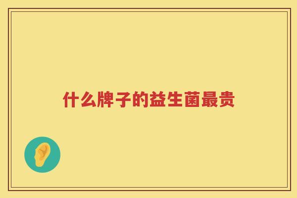 什么牌子的益生菌最贵