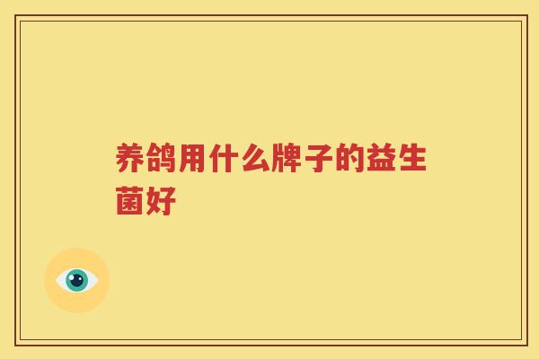 养鸽用什么牌子的益生菌好