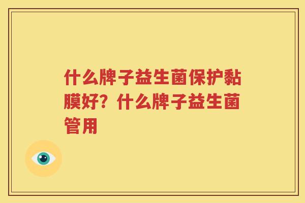 什么牌子益生菌保护黏膜好？什么牌子益生菌管用