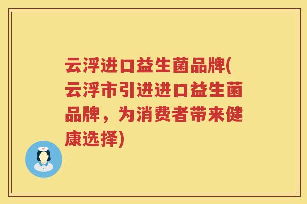 云浮进口益生菌品牌(云浮市引进进口益生菌品牌，为消费者带来健康选择)