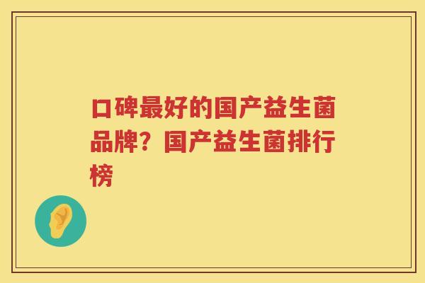 口碑最好的国产益生菌品牌？国产益生菌排行榜