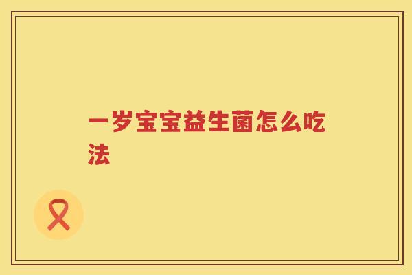 一岁宝宝益生菌怎么吃法