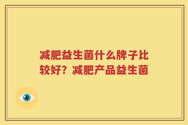 减肥益生菌什么牌子比较好？减肥产品益生菌