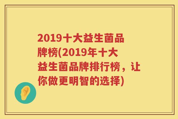 2019十大益生菌品牌榜(2019年十大益生菌品牌排行榜，让你做更明智的选择)