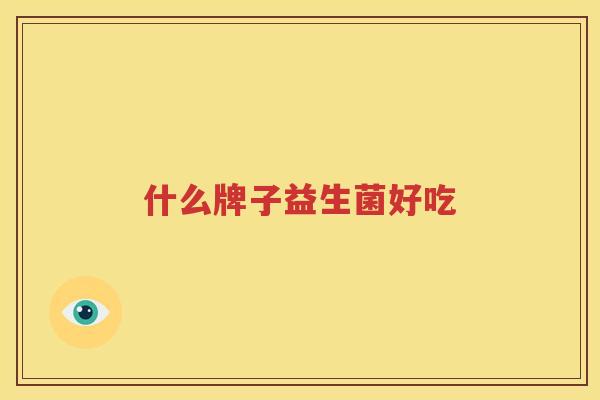 什么牌子益生菌好吃